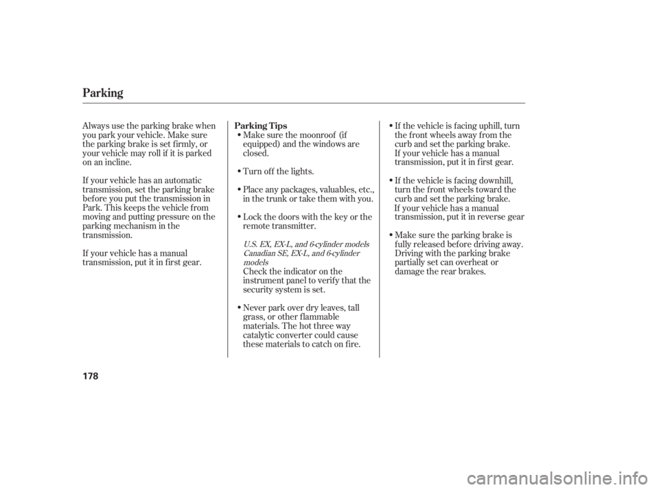 HONDA ACCORD SEDAN 2007  Owners Manual (in English) Always use the parking brake when
you park your vehicle. Make sure
the parking brake is set f irmly, or
your vehicle may roll if it is parked
on an incline.
If your vehicle has an automatic
transmissi