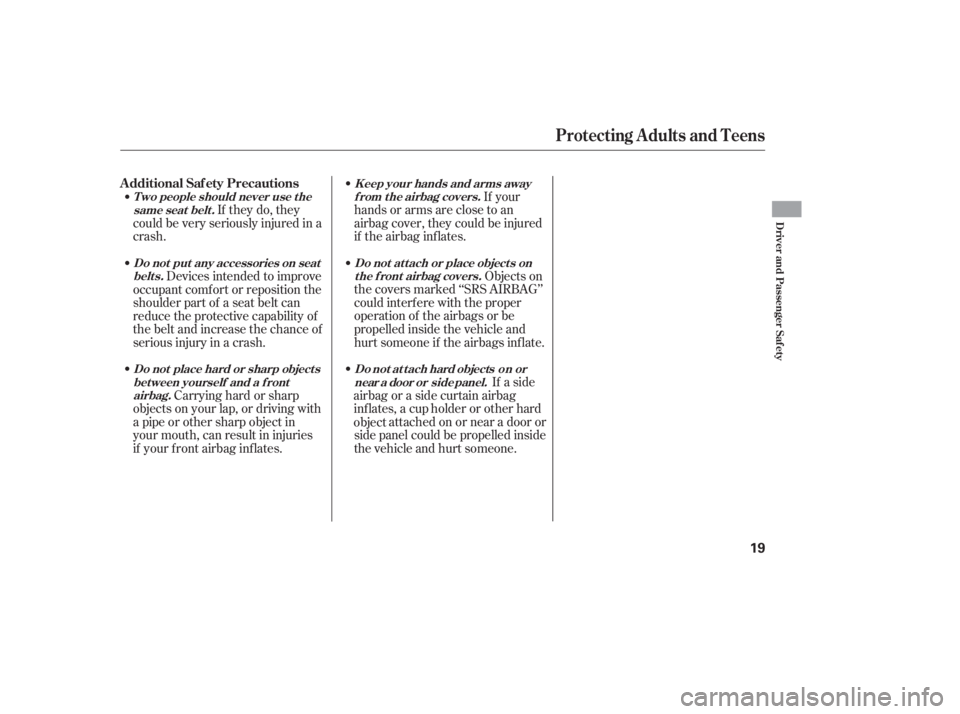 HONDA ACCORD SEDAN 2007   (in English) User Guide If your
hands or arms are close to an
airbag cover, they could be injured
if the airbag inf lates.
Objects on
the covers marked ‘‘SRS AIRBAG’’
could interf ere with the proper
operation of the