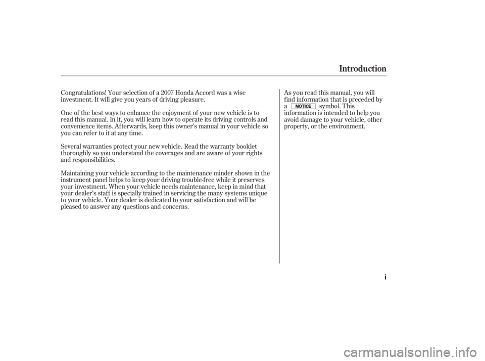 HONDA ACCORD SEDAN 2007  Owners Manual (in English) Maintaining your vehicle according to the maintenance minder shown in the
instrument panel helps to keep your driving trouble-f ree while it preserves
your investment. When your vehicle needs maintena