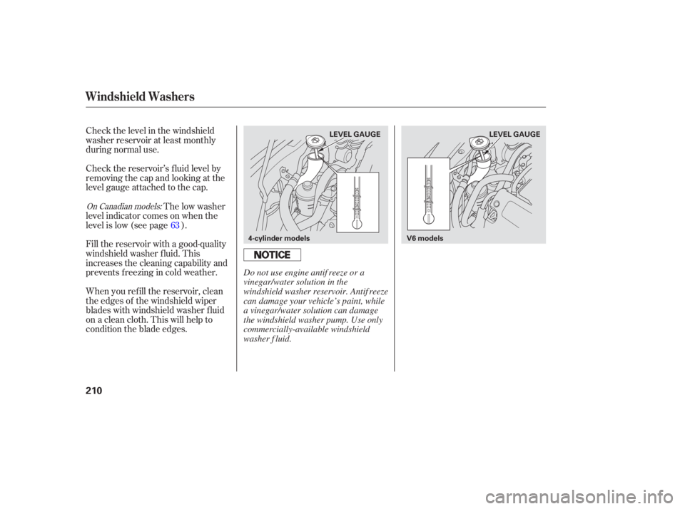 HONDA ACCORD SEDAN 2007  Owners Manual (in English) Check the level  in the  windshield
washer  reservoir  at least  monthly
during  normal  use.
When  you refill  the reservoir,  clean
the  edges  of the  windshield  wiper
blades  with  windshield  wa