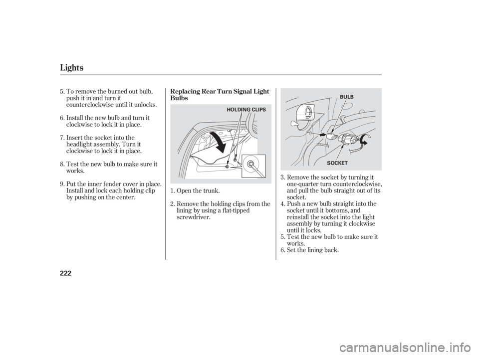 HONDA ACCORD SEDAN 2007 Owners Manual (in English) To remove the burned out bulb,
push it in and turn it
counterclockwise until it unlocks.
Install the new bulb and turn it
clockwise to lock it in place.
Insert the socket into the
headlight assembly. HONDA ACCORD SEDAN 2007 Owners Manual (in English) To remove the burned out bulb,
push it in and turn it
counterclockwise until it unlocks.
Install the new bulb and turn it
clockwise to lock it in place.
Insert the socket into the
headlight assembly.