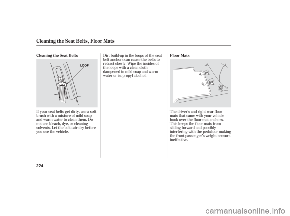 HONDA ACCORD SEDAN 2007 Owners Manual (in English) If your seat belts get dirty, use a sof t
brush with a mixture of mild soap
and warm water to clean them. Do
not use bleach, dye, or cleaning
solvents. Let the belts air-dry bef ore
you use the vehicl HONDA ACCORD SEDAN 2007 Owners Manual (in English) If your seat belts get dirty, use a sof t
brush with a mixture of mild soap
and warm water to clean them. Do
not use bleach, dye, or cleaning
solvents. Let the belts air-dry bef ore
you use the vehicl