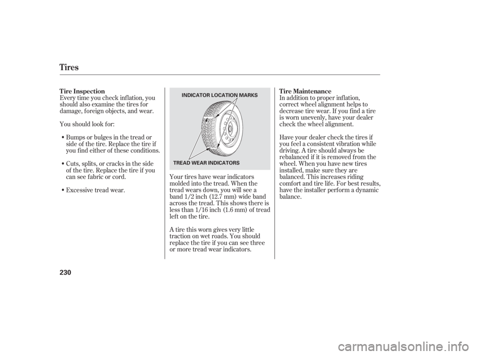 HONDA ACCORD SEDAN 2007 Owners Manual (in English) Every time you check inf lation, you
should also examine the tires f or
damage, f oreign objects, and wear.
Youshouldlookfor:Have your dealer check the tires if
you f eel a consistent vibration while
HONDA ACCORD SEDAN 2007 Owners Manual (in English) Every time you check inf lation, you
should also examine the tires f or
damage, f oreign objects, and wear.
Youshouldlookfor:Have your dealer check the tires if
you f eel a consistent vibration while