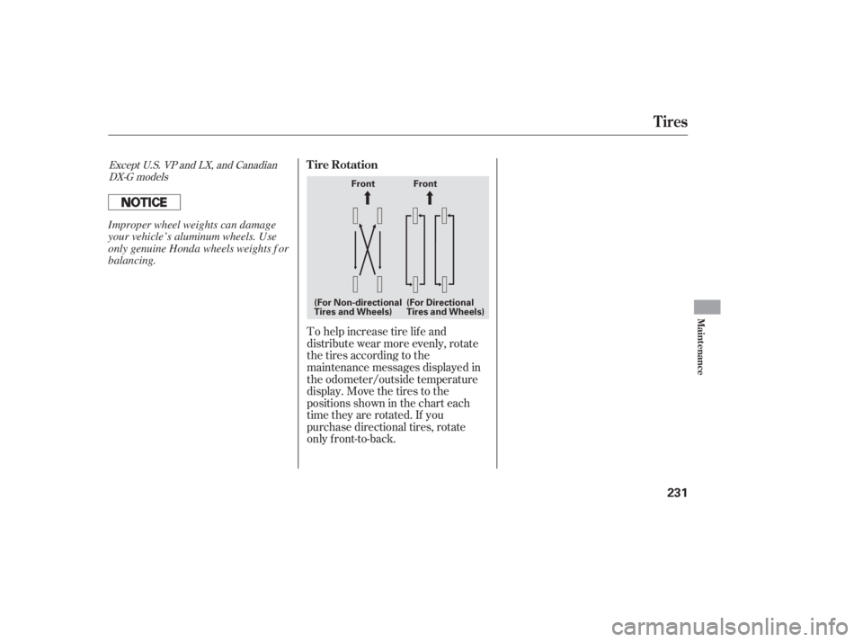 HONDA ACCORD SEDAN 2007 Owners Manual (in English) To help increase tire lif e and
distribute wear more evenly, rotate
the tires according to the
maintenance messages displayed in
the odometer/outside temperature
display. Move the tires to the
positio HONDA ACCORD SEDAN 2007 Owners Manual (in English) To help increase tire lif e and
distribute wear more evenly, rotate
the tires according to the
maintenance messages displayed in
the odometer/outside temperature
display. Move the tires to the
positio
