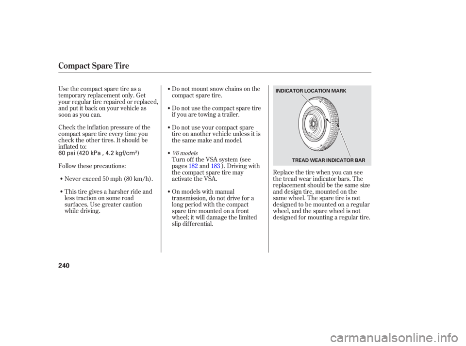 HONDA ACCORD SEDAN 2007  Owners Manual (in English) Check the inflation  pressure  of the
compact  spare tire every  time you
check  the other  tires. It should  be
inflated  to:
Follow  these precautions:
Never  exceed  50 mph  (80 km/h).
This  tire g HONDA ACCORD SEDAN 2007  Owners Manual (in English) Check the inflation  pressure  of the
compact  spare tire every  time you
check  the other  tires. It should  be
inflated  to:
Follow  these precautions:
Never  exceed  50 mph  (80 km/h).
This  tire g
