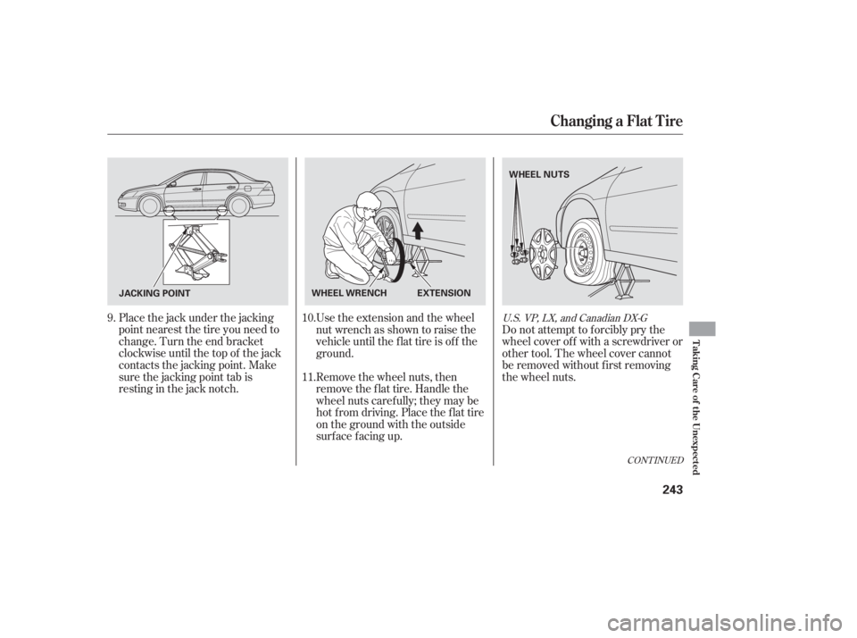 HONDA ACCORD SEDAN 2007  Owners Manual (in English) Place the jack under the jacking
point nearest the tire you need to
change. Turn the end bracket
clockwise until the top of the jack
contacts the jacking point. Make
sure the jacking point tab is
rest