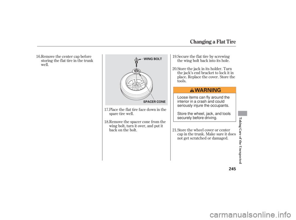 HONDA ACCORD SEDAN 2007 Owners Manual (in English) Remove the center cap before
storing the f lat tire in the trunk
well.Remove the spacer cone f rom the
wing bolt, turn it over, and put it
back on the bolt.Securetheflattirebyscrewing
the wing bolt ba HONDA ACCORD SEDAN 2007 Owners Manual (in English) Remove the center cap before
storing the f lat tire in the trunk
well.Remove the spacer cone f rom the
wing bolt, turn it over, and put it
back on the bolt.Securetheflattirebyscrewing
the wing bolt ba