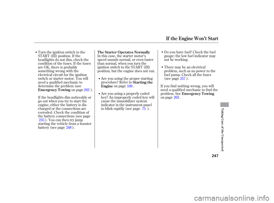 HONDA ACCORD SEDAN 2007 Owners Manual (in English) In this case, the starter motor’s
speed sounds normal, or even faster
than normal, when you turn the
ignition switch to the START (III)
position, but the engine does not run.
Are you HONDA ACCORD SEDAN 2007 Owners Manual (in English) In this case, the starter motor’s
speed sounds normal, or even faster
than normal, when you turn the
ignition switch to the START (III)
position, but the engine does not run.
Are you