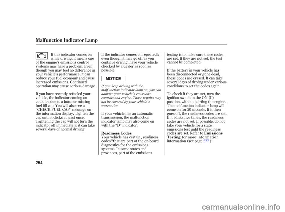 HONDA ACCORD SEDAN 2007  Owners Manual (in English) If your  vehicle  has an automatic
transmission,  the malfunction
indicator  lamp may also come  on
with  the ‘‘D’’  indicator.
If 
you  have  recently  refueled  your
vehicle,  the indicator 