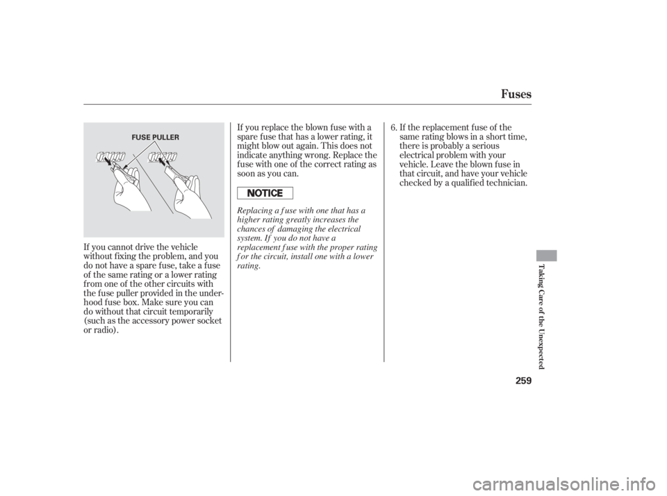 HONDA ACCORD SEDAN 2007  Owners Manual (in English) If you cannot drive the vehicle
without f ixing the problem, and you
do not have a spare fuse, take a fuse
of the same rating or a lower rating
f rom one of the other circuits with
the f use puller pr