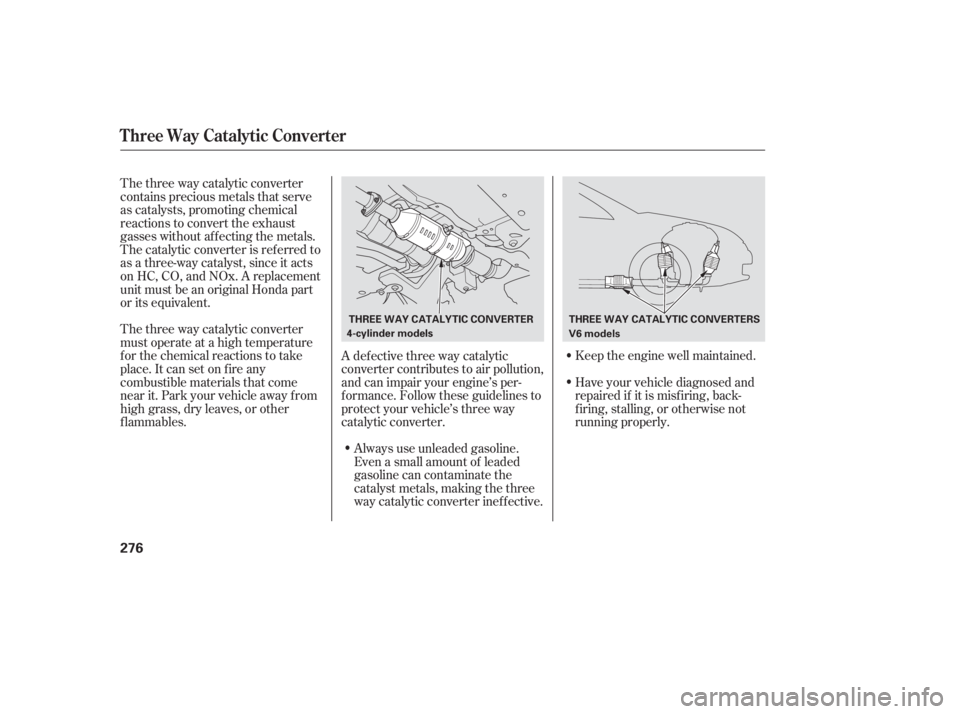 HONDA ACCORD SEDAN 2007  Owners Manual (in English) The three way catalytic converter
contains precious metals that serve
as catalysts, promoting chemical
reactions to convert the exhaust
gasses without af f ecting the metals.
The catalytic converter i