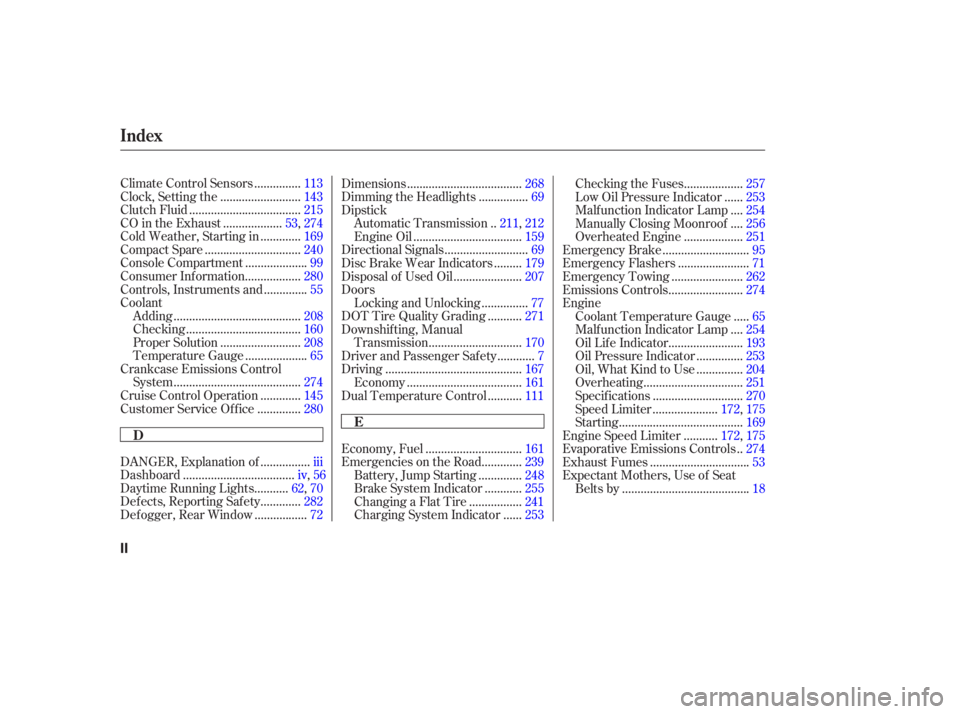 HONDA ACCORD SEDAN 2007 Owners Manual (in English) ..............
Climate Control Sensors . 113
.........................
Clock, Setting the .143
...................................
Clutch Fluid .215
..................
CO in the Exhaust . 53, 274
HONDA ACCORD SEDAN 2007 Owners Manual (in English) ..............
Climate Control Sensors . 113
.........................
Clock, Setting the .143
...................................
Clutch Fluid .215
..................
CO in the Exhaust . 53, 274