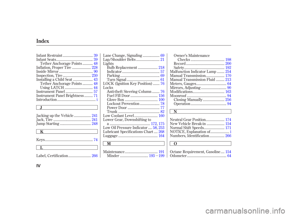HONDA ACCORD SEDAN 2007  Owners Manual (in English) ...............................
Inf ant Restraint .39
......................................
Inf ant Seats .39
..........
Tether Anchorage Points . 48
...................
Inf lation, Proper Tire . 228 HONDA ACCORD SEDAN 2007  Owners Manual (in English) ...............................
Inf ant Restraint .39
......................................
Inf ant Seats .39
..........
Tether Anchorage Points . 48
...................
Inf lation, Proper Tire . 228