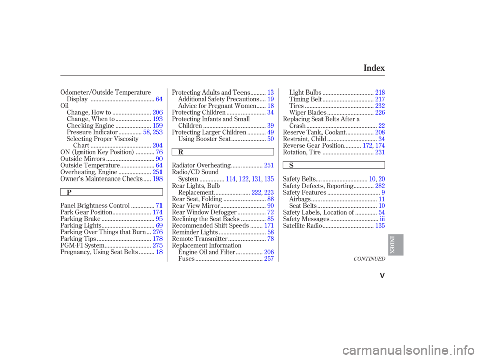 HONDA ACCORD SEDAN 2007  Owners Manual (in English) CONT INUED
Odometer/Outside Temperature........................................
Display .64
Oil ........................
Change, How to .206
......................
Change, When to .193
............... HONDA ACCORD SEDAN 2007  Owners Manual (in English) CONT INUED
Odometer/Outside Temperature........................................
Display .64
Oil ........................
Change, How to .206
......................
Change, When to .193
...............