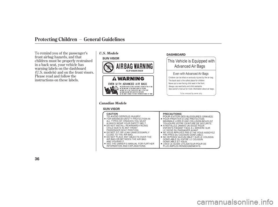 HONDA ACCORD SEDAN 2007   (in English) Owners Guide To remind you of the passenger’s
f ront airbag hazards, and that
children must be properly restrained
in a back seat, your vehicle has
warninglabelsonthedashboard
(U.S. models) and on the f ront vis