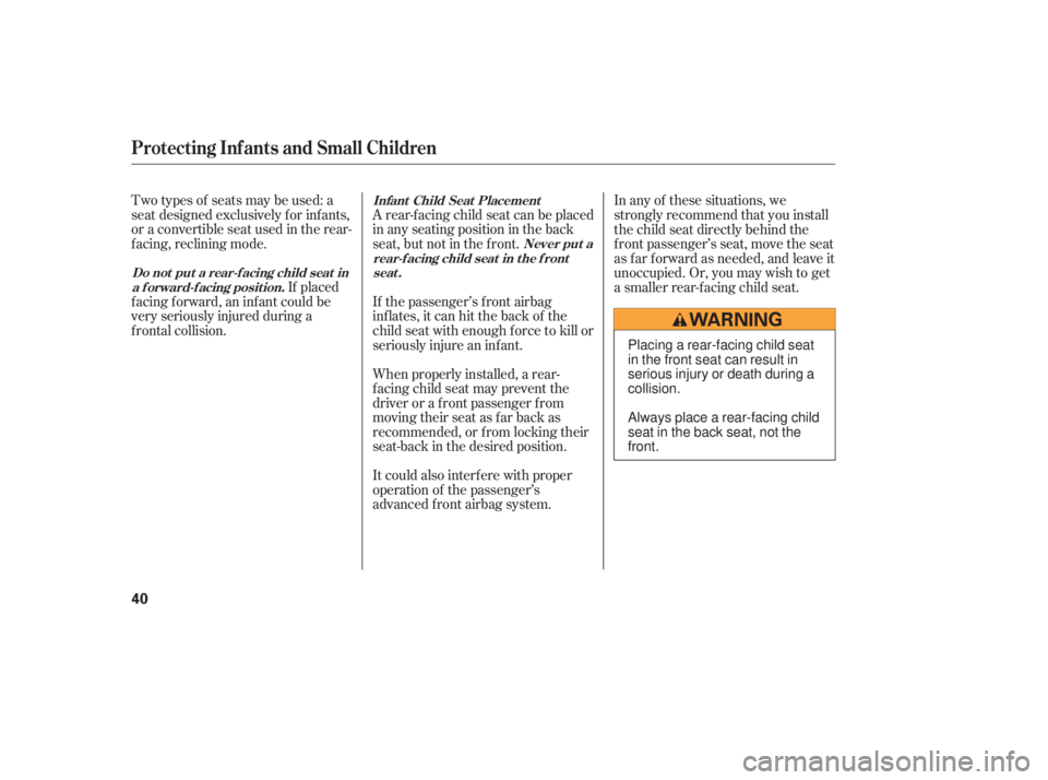 HONDA ACCORD SEDAN 2007   (in English) Service Manual Two types of seats may be used: a
seat designed exclusively f or inf ants,
or a convertible seat used in the rear-
f acing, reclining mode.If placed
f acing f orward, an inf ant could be
very seriousl