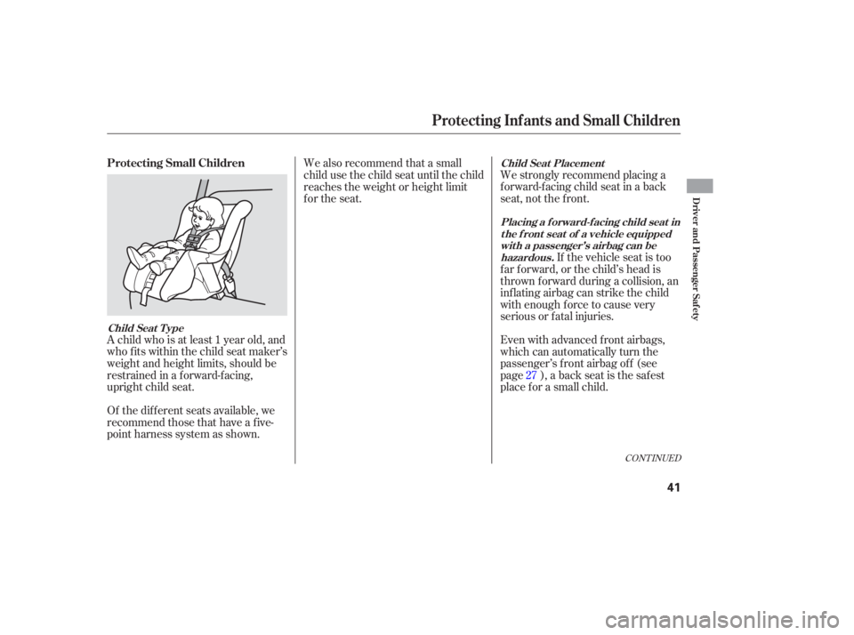 HONDA ACCORD SEDAN 2007   (in English) Service Manual A child  who  is at  least  1 year  old, and
who  fits within  the child  seat maker’s
weight  and height  limits,  should  be
restrained  in a forward-facing,
upright  child seat.
Of  the  differen