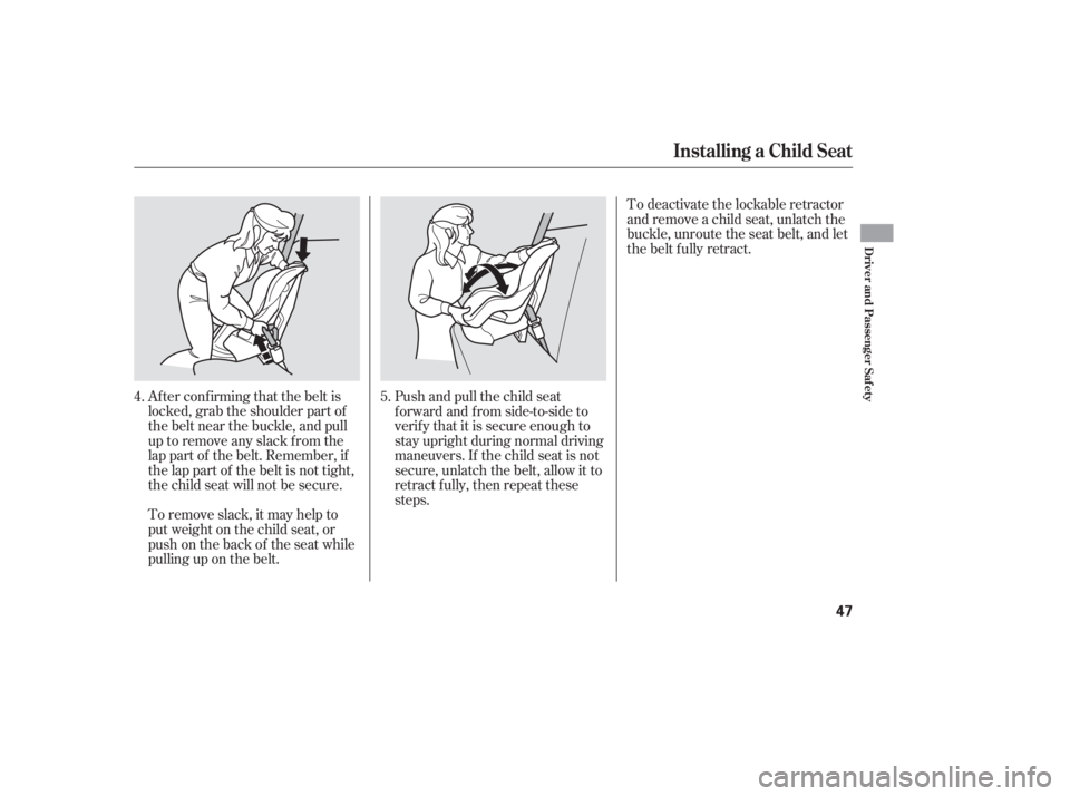 HONDA ACCORD SEDAN 2007   (in English) Service Manual Af ter conf irming that the belt is
locked, grab the shoulder part of
the belt near the buckle, and pull
up to remove any slack from the
lap part of the belt. Remember, if
the lap part of the belt is 