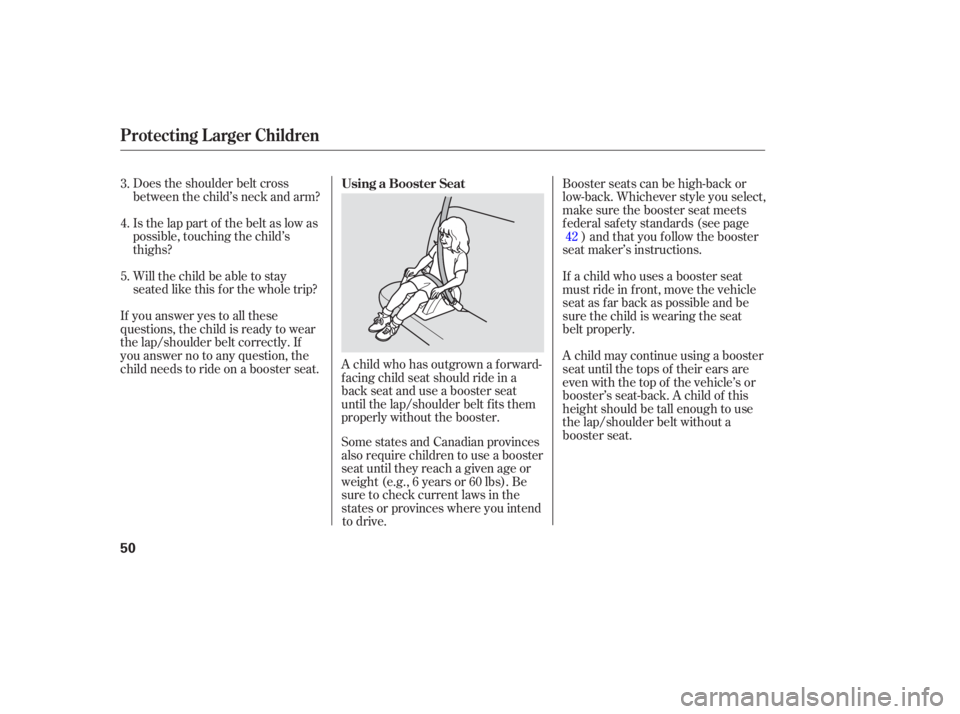 HONDA ACCORD SEDAN 2007   (in English) Workshop Manual Does the shoulder  belt  cross
between  the child’s  neck and arm?
Is  the  lap  part  of the  belt  as low  as
possible,  touching  the child’s
thighs?
Will  the child  be able  to stay
seated  l