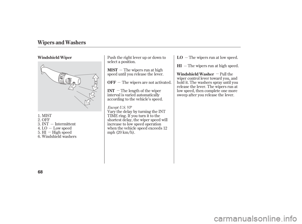 HONDA ACCORD SEDAN 2007   (in English) Repair Manual MIST
OFF
INT Intermittent
LO Low speed
HI High speed
Windshield washersPush the right lever up or down to
select a position.
The wipers run at high
speed until you release the lever.
The wipers are no