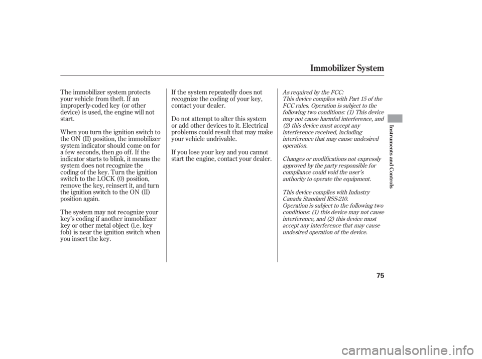 HONDA ACCORD SEDAN 2007   (in English) Manual PDF If the system repeatedly does not
recognize the coding of your key,
contact your dealer.
Do not attempt to alter this system
or add other devices to it. Electrical
problems could result that may make
