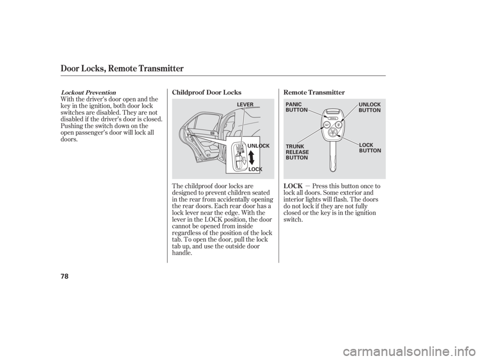HONDA ACCORD SEDAN 2007   (in English) Manual PDF With the driver’s door open and the
key in the ignition, both door lock
switches are disabled. They are not
disabled if the driver’s door is closed.
Pushing the switch down on the
open passenger