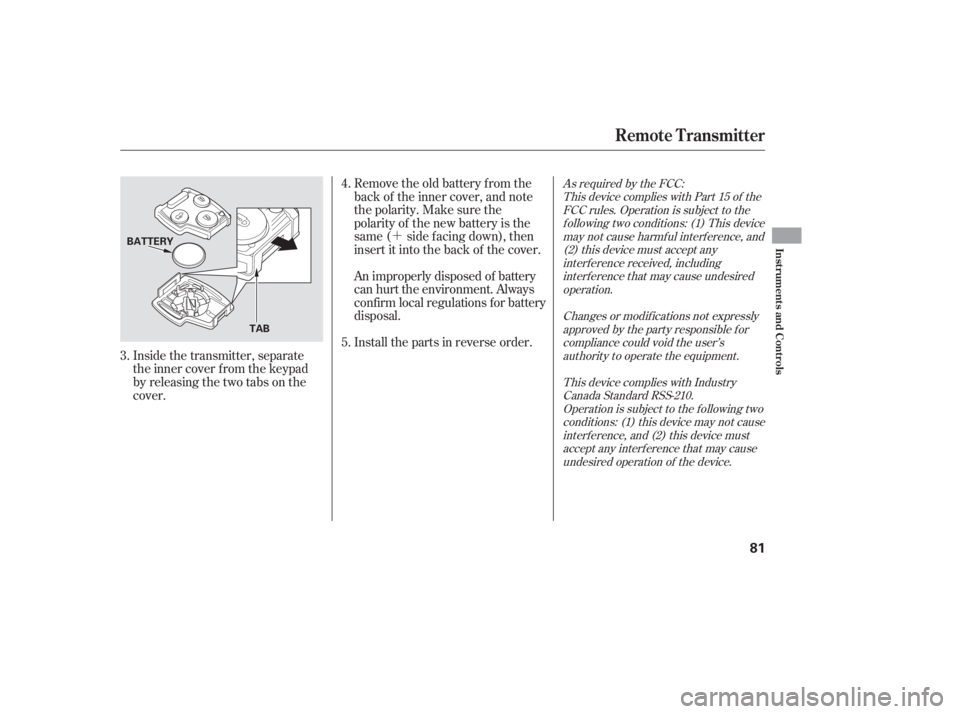 HONDA ACCORD SEDAN 2007   (in English) Manual Online Inside the transmitter, separate
the inner cover f rom the keypad
by releasing the two tabs on the
cover.Remove the old battery from the
back of the inner cover, and note
the polarity. Make sure the
p