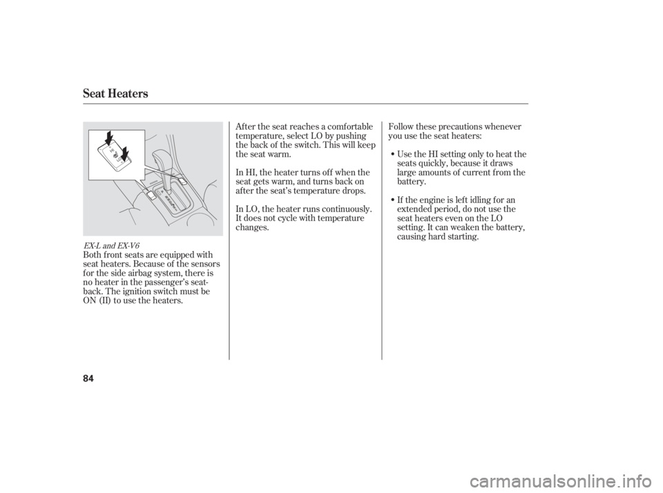 HONDA ACCORD SEDAN 2007   (in English) Manual Online After the seat reaches a comfortable
temperature, select LO by pushing
the back of the switch. This will keep
the seat warm.
In HI, the heater turns of f when the
seat gets warm, and turns back on
aft