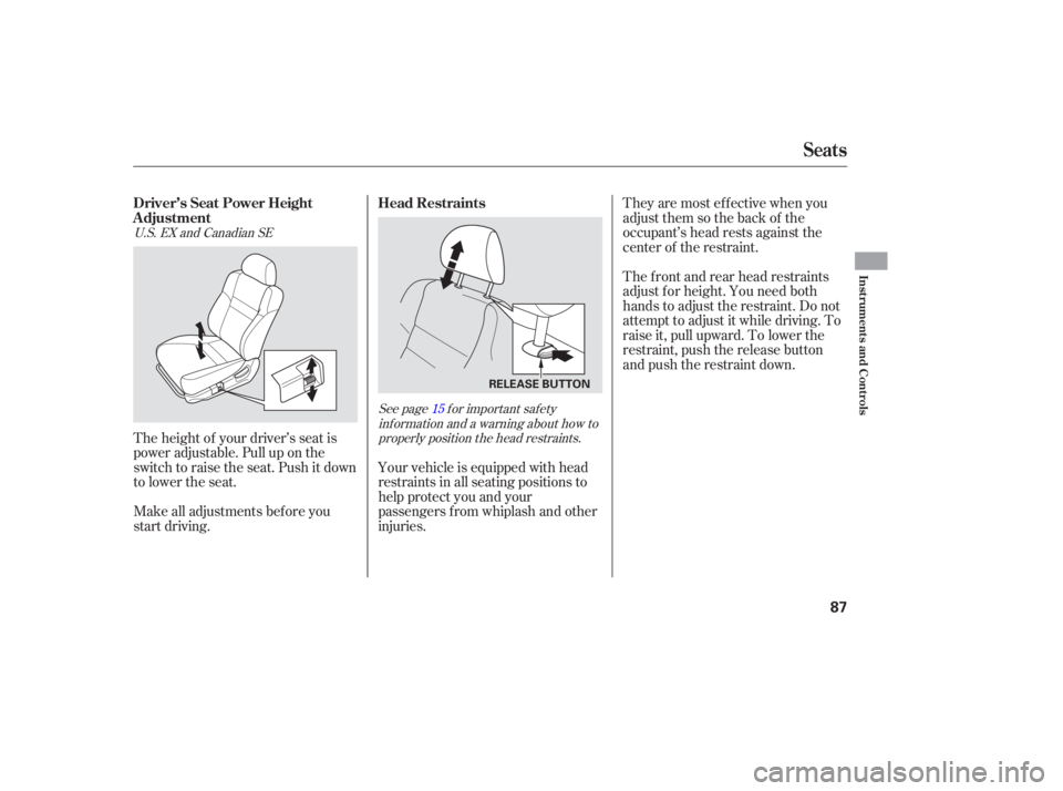 HONDA ACCORD SEDAN 2007   (in English) Manual Online They are most  effective  when you
adjust  them so the  back  of the
occupant’s  head rests  against  the
center  of the  restraint.
The  front  and rear  head  restraints
adjust  for height.  You n