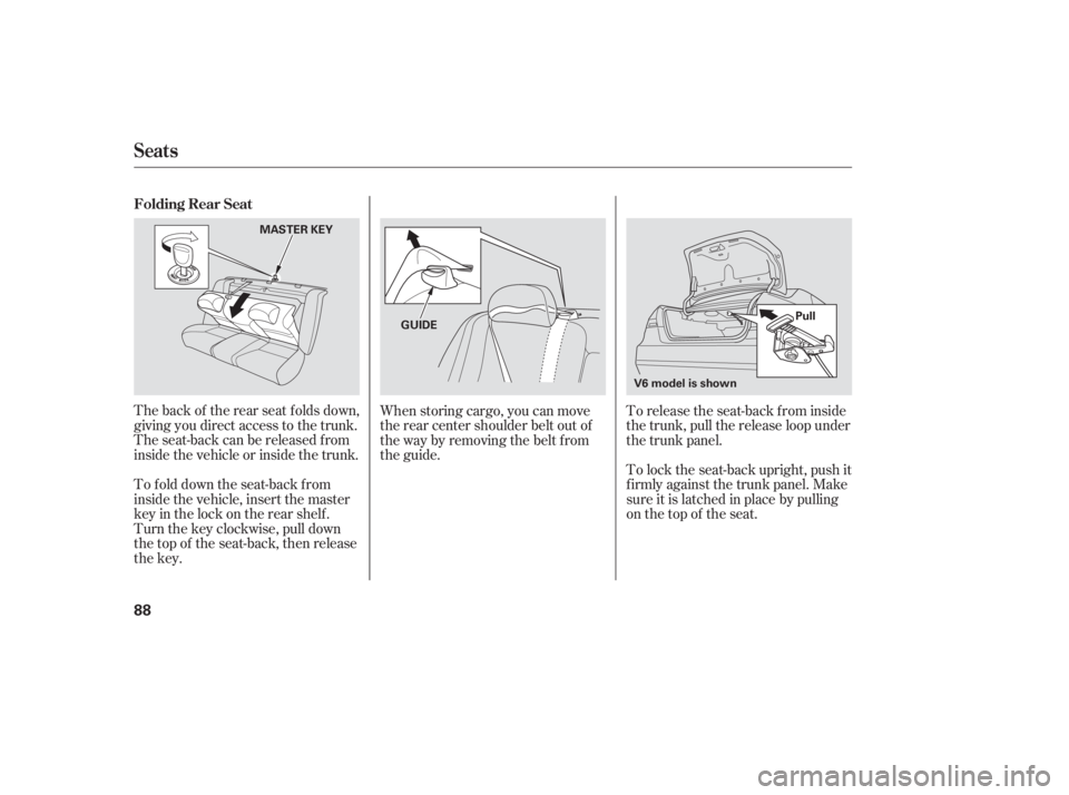 HONDA ACCORD SEDAN 2007   (in English) Manual Online The back of the rear seat folds down,
giving you direct access to the trunk.
The seat-back can be released f rom
inside the vehicle or inside the trunk.
To fold down the seat-back from
inside the vehi