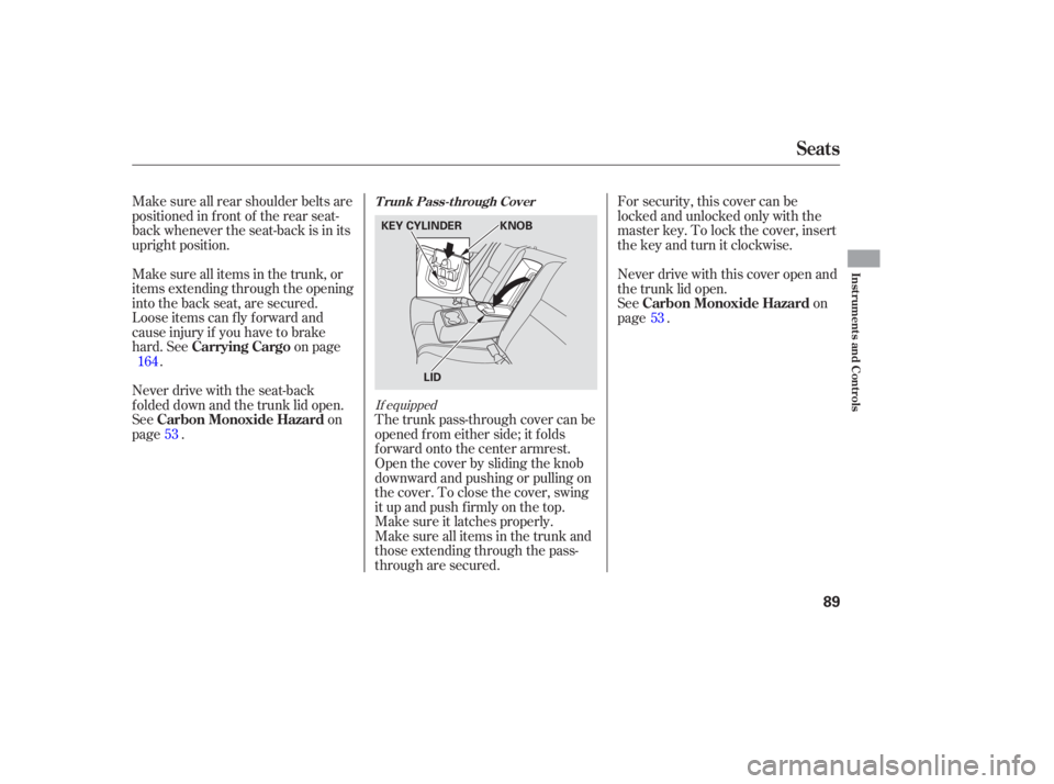 HONDA ACCORD SEDAN 2007   (in English) Manual Online Make sure all rear  shoulder  belts are
positioned  in front  of the  rear  seat-
back  whenever  the seat-back  is in  its
upright  position.
Make  sure all items  in the  trunk,  or
items  extending