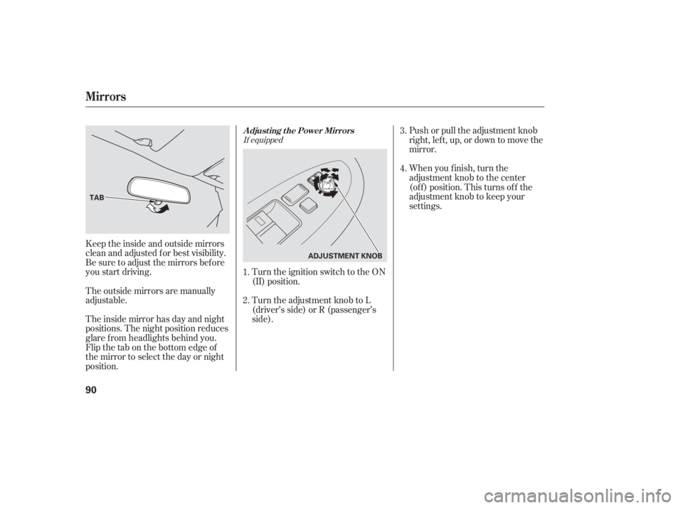 HONDA ACCORD SEDAN 2007   (in English) Owners Manual Keeptheinsideandoutsidemirrors
clean and adjusted f or best visibility.
Be sure to adjust the mirrors bef ore
you start driving.
The inside mirror has day and night
positions. The night position reduc