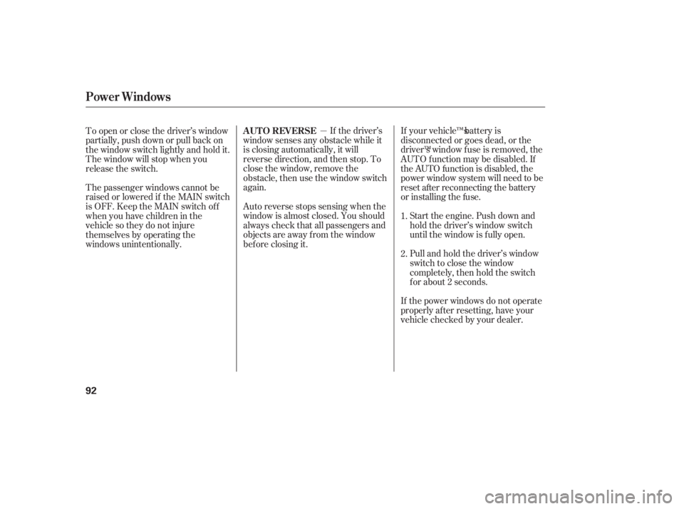HONDA ACCORD SEDAN 2007   (in English) Owners Manual If the driver’s
window senses any obstacle while it
is closing automatically, it will
reverse direction, and then stop. To
close the window, remove the
obstacle, then use the window switch
again.
Au