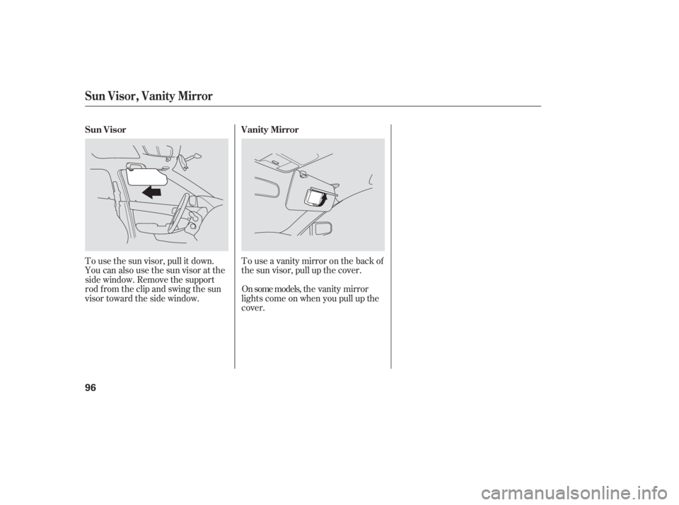 HONDA ACCORD SEDAN 2007   (in English) Owners Manual To use the sun visor, pull it down.
You can also use the sun visor at the
side window. Remove the support
rod from the clip and swing the sun
visor toward the side window.Touseavanitymirroronthebackof