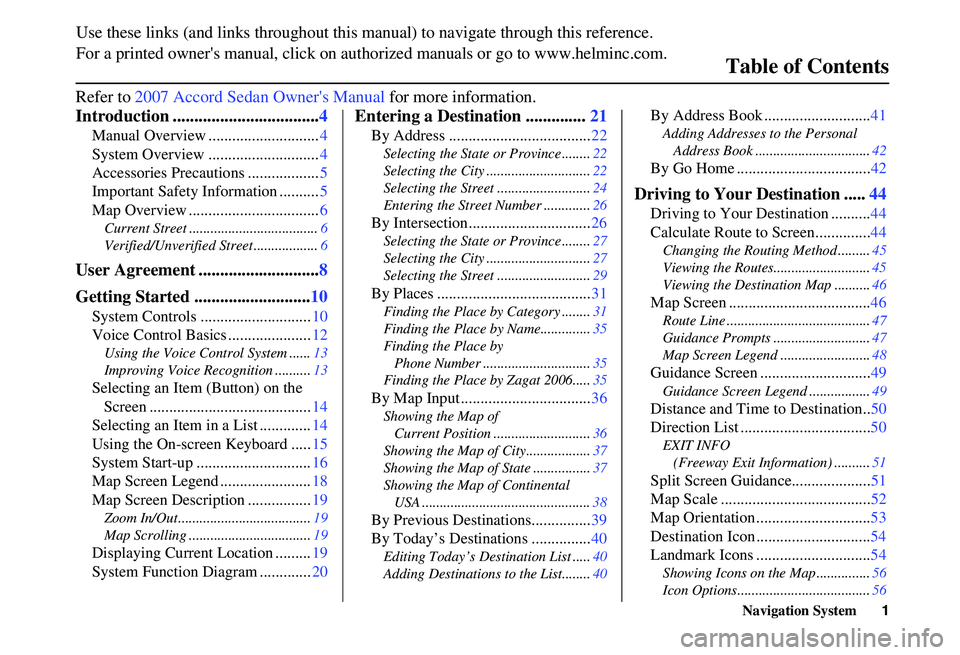 HONDA ACCORD SEDAN 2007  Navigation Manual (in English) Navigation System1
Table of Contents
Introduction .................................. 4
Manual Overview ............................ 4
System Overview ............................ 4
Accessories Precaut