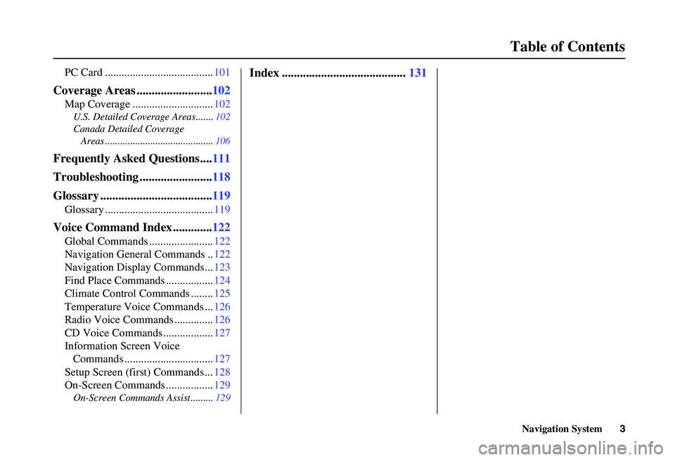 HONDA ACCORD SEDAN 2007  Navigation Manual (in English) Navigation System3
Table of Contents
PC Card ....................................... 101
Coverage Areas .........................102
Map Coverage ............................. 102
U.S. Detailed Covera