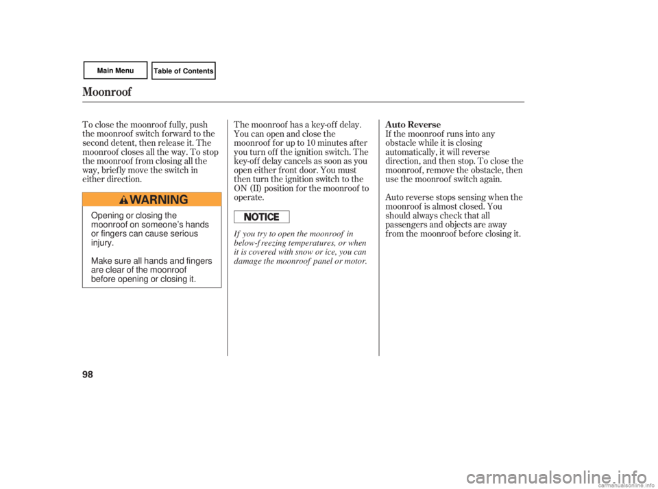 HONDA CIVIC SEDAN 2007  Owners Manual (in English) To close the moonroof f ully, push
the moonroof switch f orward to the
second detent, then release it. The
moonroof closes all the way. To stop
the moonroof f rom closing all the
way, brief ly move th