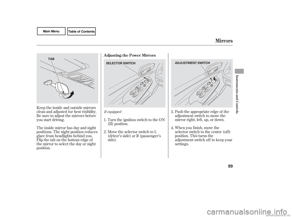 HONDA CIVIC SEDAN 2007  Owners Manual (in English) Push the appropriate edge of the
adjustment switch to move the
mirrorright,left,up,ordown.
When you f inish, move the
selector switch to the center (off)
position. This turns the
adjustment switch of 