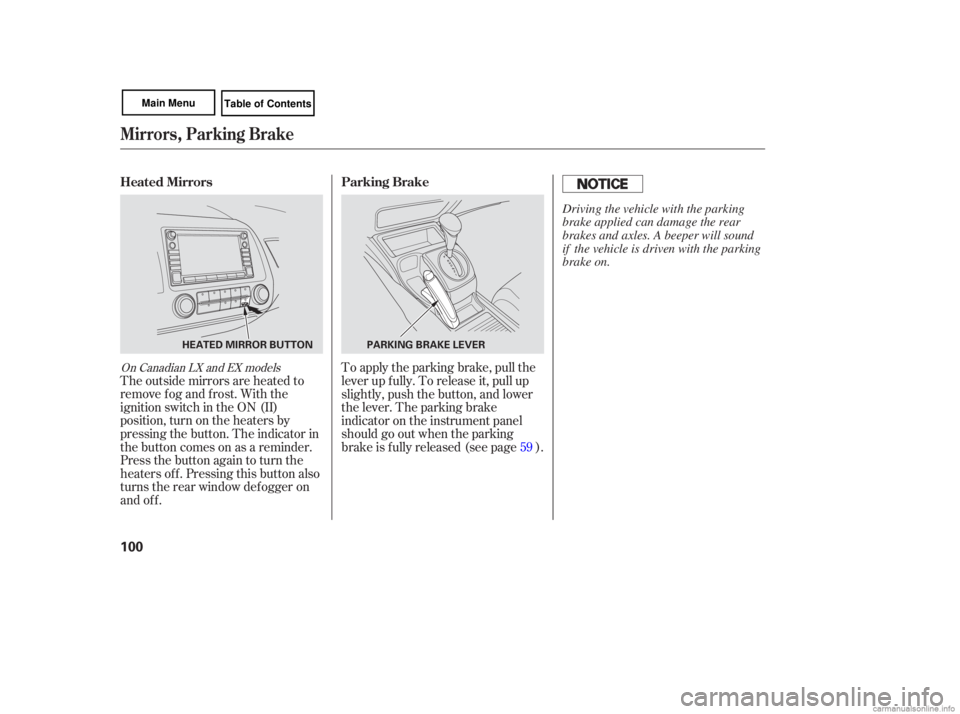 HONDA CIVIC SEDAN 2007  Owners Manual (in English) The outside  mirrors  are heated  to
remove  fog and  frost.  With the
ignition  switch in the  ON  (II)
position,  turn on the  heaters  by
pressing  the button.  The indicator  in
the  button  comes