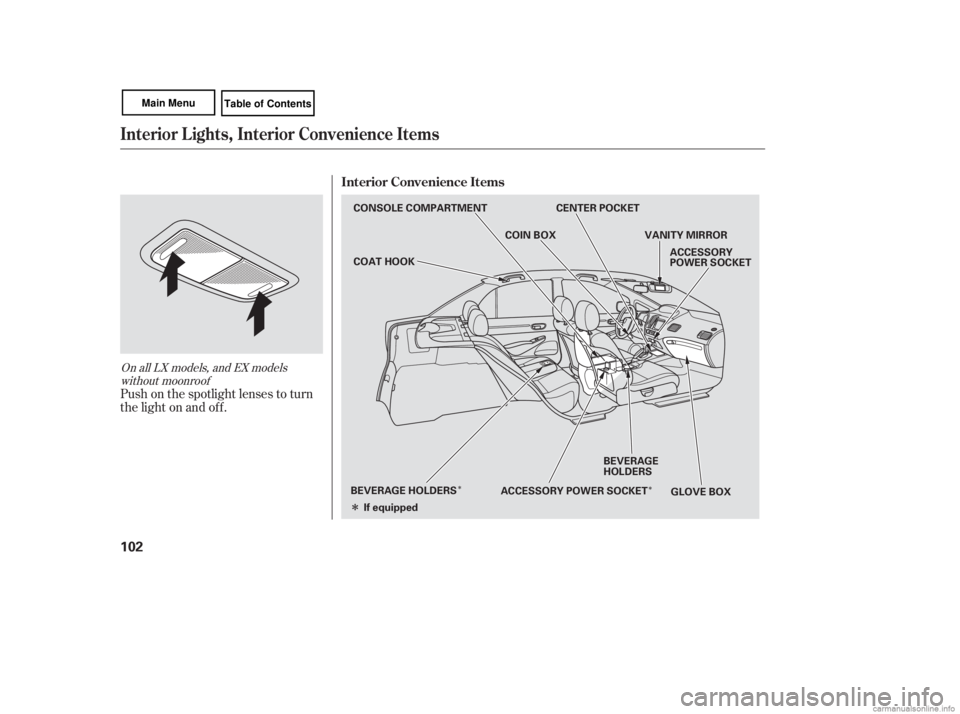 HONDA CIVIC SEDAN 2007  Owners Manual (in English) ÎÎ
Î
Push on the spotlight lenses to turn
the light on and of f .
On all LX models, and EX models
without moonroof
Interior L ights, Interior Convenience Items
Interior Convenience Items
102
CON