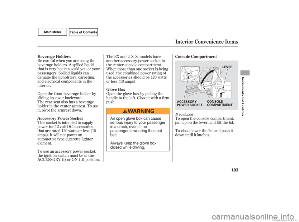 HONDA CIVIC SEDAN 2007  Owners Manual (in English) Be caref ul when you are using the
beverage holders. A spilled liquid
that is very hot can scald you or your
passengers. Spilled liquids can
damage the upholstery, carpeting,
and electrical components