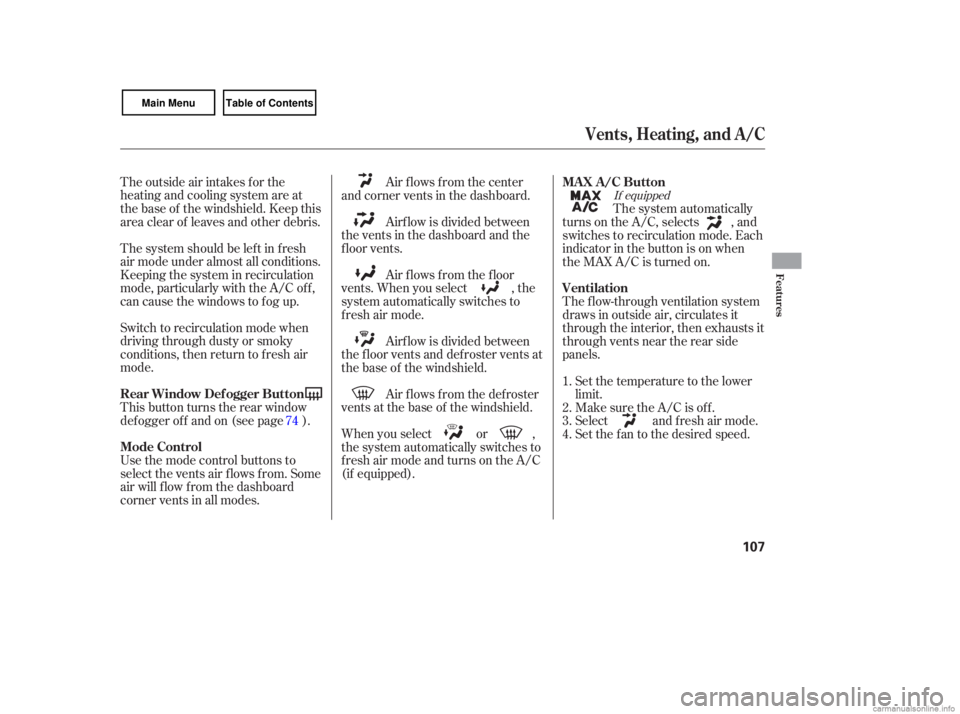 HONDA CIVIC SEDAN 2007  Owners Manual (in English) The outside  air intakes  for the
heating  and cooling  system are at
the  base  of the  windshield.  Keep this
area  clear  of leaves  and other  debris.
Thesystemshouldbeleftinfresh
air  mode  under