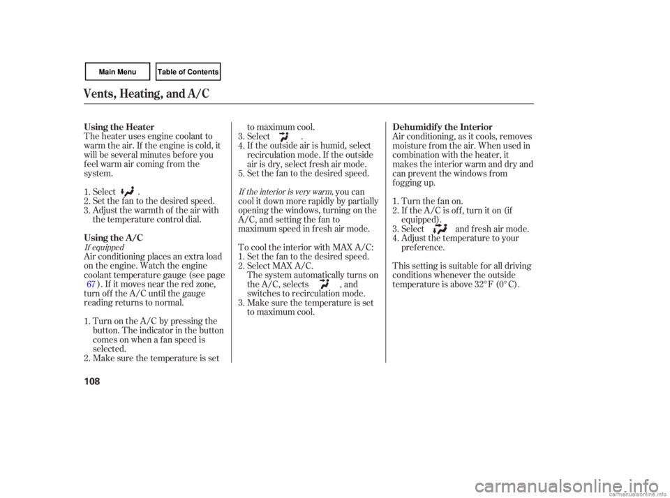 HONDA CIVIC SEDAN 2007  Owners Manual (in English) The heater  uses engine  coolant  to
warm  the air. If the  engine  is cold,  it
will  be several  minutes  before you
feel  warm  air coming  from the
system.
Select  .
Set  the  fan to the  desired 