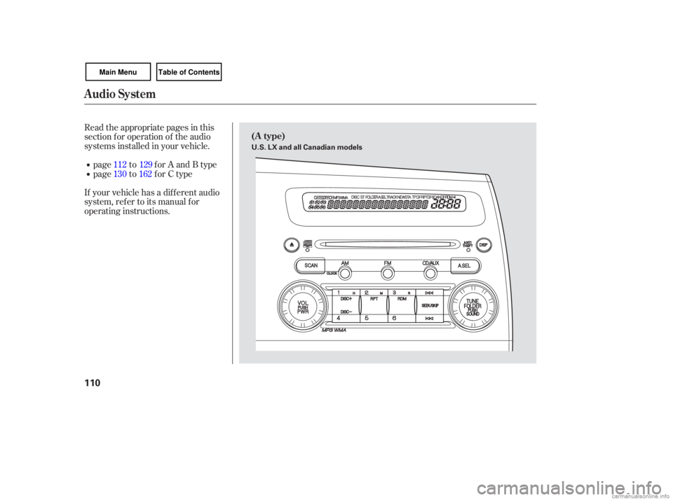 HONDA CIVIC SEDAN 2007  Owners Manual (in English) Read the appropriate  pages in this
section  for operation  of the  audio
systems  installed  in your  vehicle.
page to for A and B type
page to for C type
If your vehicle has a dif f erent audio
syst