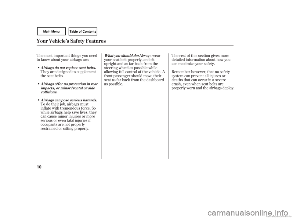 HONDA CIVIC SEDAN 2007   (in English) User Guide The most important things you need
to know about your airbags are:They are designed to supplement
the seat belts. Remember however, that no saf ety
system can prevent all injures or
deaths that can oc