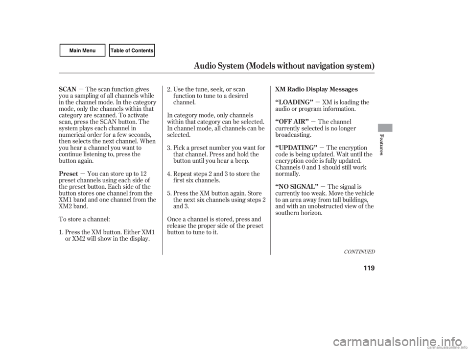 HONDA CIVIC SEDAN 2007  Owners Manual (in English) µµ µ
µ
µ
µ
The scan f unction gives
you a sampling of all channels while
in the channel mode. In the category
mode, only the channels within that
category are scanned. To activate
scan, pr