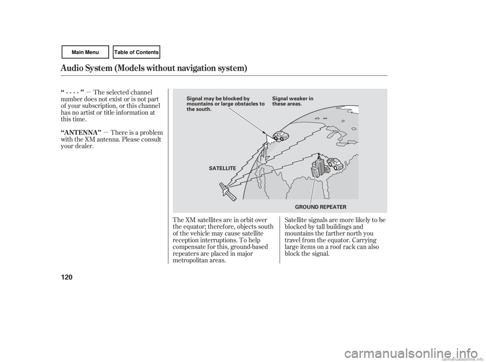 HONDA CIVIC SEDAN 2007  Owners Manual (in English) µµ
The XM satellites are in orbit over
the equator; therefore, objects south
of the vehicle may cause satellite
reception interruptions. To help
compensate f or this, ground-based
repeaters are pl