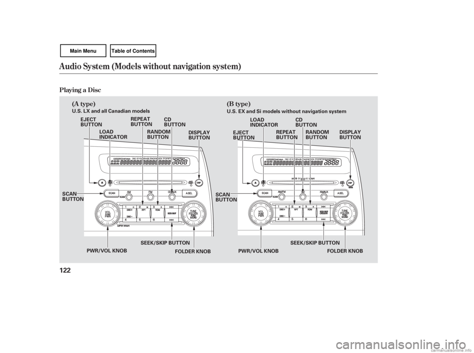 HONDA CIVIC SEDAN 2007  Owners Manual (in English) Audio System (Models without navigation system)
Playing a Disc(A type) (B type)
122
SCAN
BUTTON
FOLDER KNOBSCAN
BUTTON
FOLDER KNOB
PWR/VOL KNOB
PWR/VOL KNOB
DISPLAY
BUTTON
RANDOM
BUTTON
REPEAT
BUTTON
