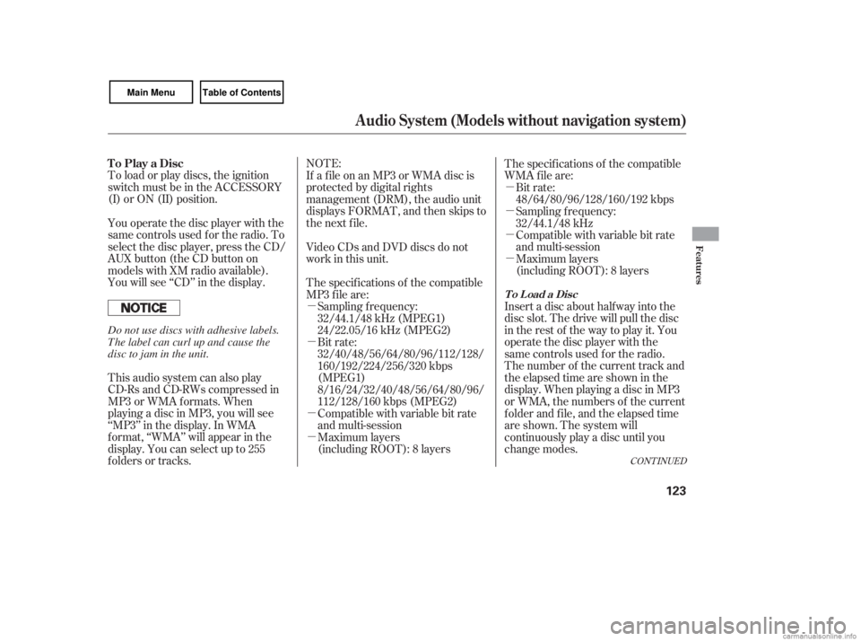 HONDA CIVIC SEDAN 2007  Owners Manual (in English) µ µ µ
µ µ µ
µ µ
To load or play discs, the ignition
switch must be in the ACCESSORY
(I) or ON (II) position.
You operate the disc player with the
same controls used f or the radio. To
