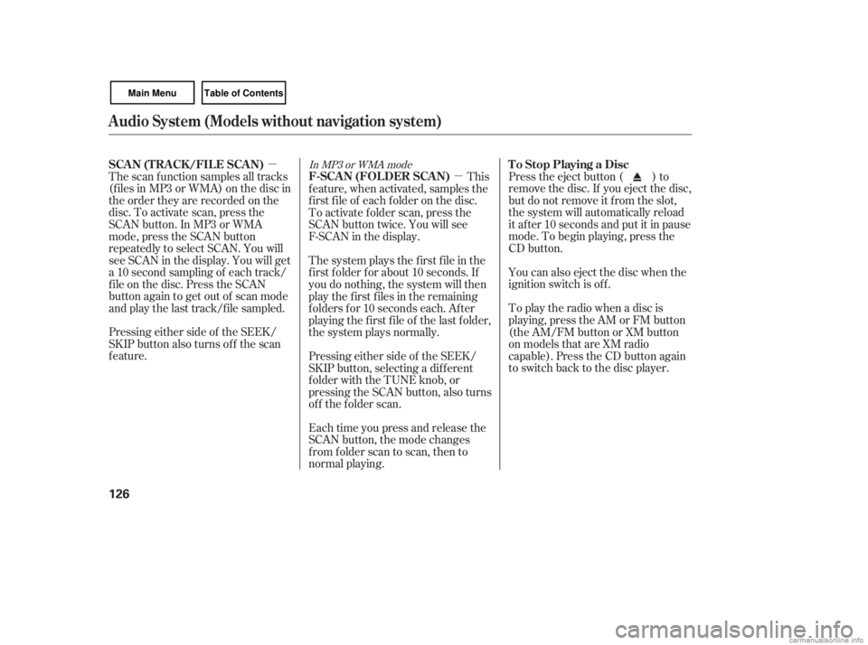HONDA CIVIC SEDAN 2007  Owners Manual (in English) µµ
Pressing either side of the SEEK/
SKIP button also turns of f the scan
feature. Each time you press and release the
SCAN button, the mode changes
from folder scan to scan, then to
normal playin